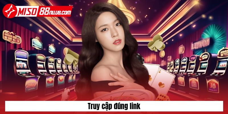 Truy cập đúng link chính thức của nhà cái
