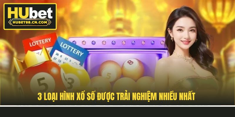 3 loại hình xổ số được trải nghiệm nhiều nhất