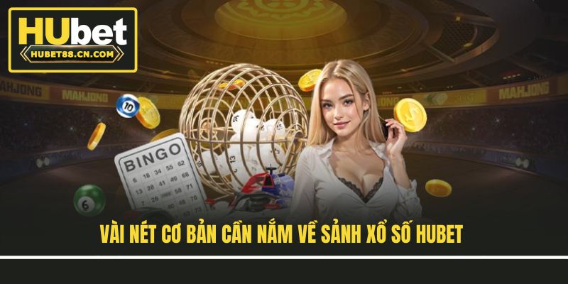 Vài nét cơ bản cần nắm về sảnh xổ số Hubet