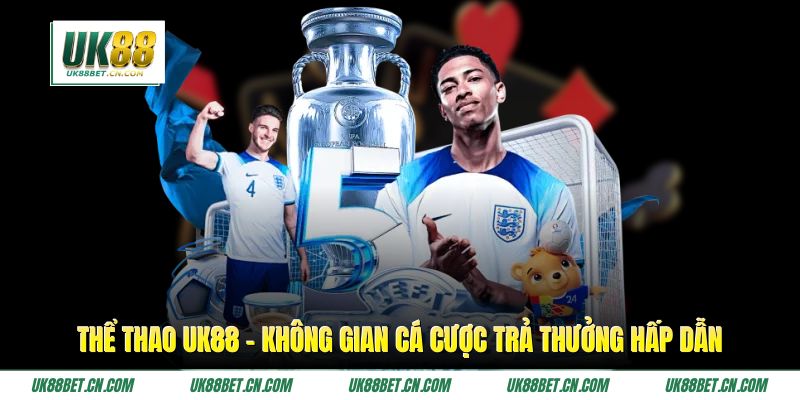 Thể Thao UK88 - Không Gian Cá Cược Trả Thưởng Hấp Dẫn