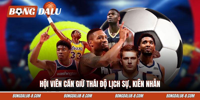 Hội viên cần giữ thái độ lịch sự, kiên nhẫn