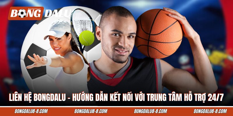 Liên Hệ Bongdalu – Hướng Dẫn Kết Nối Với Trung Tâm Hỗ Trợ