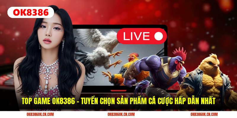 Top Game OK8386 - Tuyển Chọn Sản Phẩm Cá Cược Hấp Dẫn Nhất